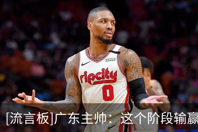 [流言板]广东主帅：这个阶段输赢并不重要&我们在打造心目中理想球队
